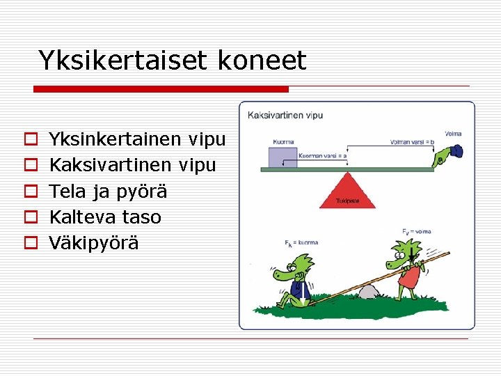 Yksikertaiset koneet o o o Yksinkertainen vipu Kaksivartinen vipu Tela ja pyörä Kalteva taso