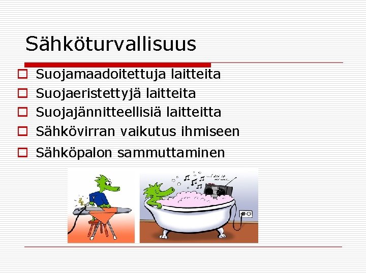 Sähköturvallisuus o o Suojamaadoitettuja laitteita Suojaeristettyjä laitteita Suojajännitteellisiä laitteitta Sähkövirran vaikutus ihmiseen o Sähköpalon