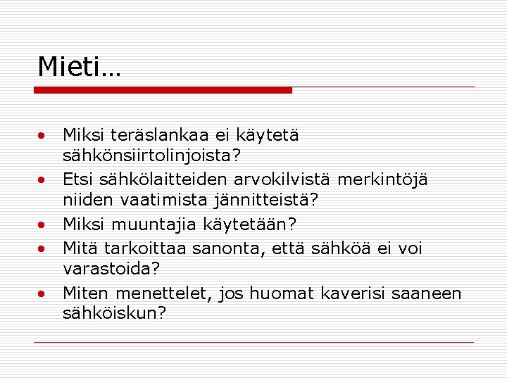 Mieti… • Miksi teräslankaa ei käytetä sähkönsiirtolinjoista? • Etsi sähkölaitteiden arvokilvistä merkintöjä niiden vaatimista