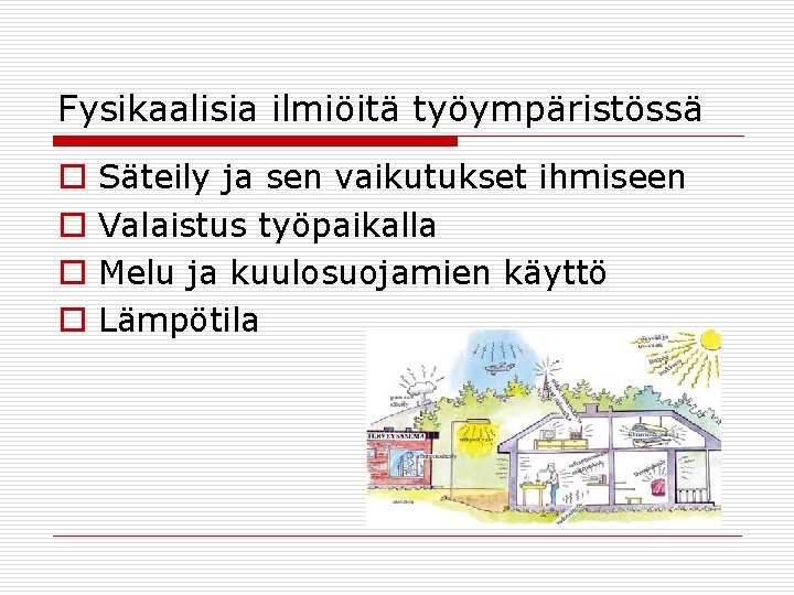 Fysikaalisia ilmiöitä työympäristössä o o Säteily ja sen vaikutukset ihmiseen Valaistus työpaikalla Melu ja