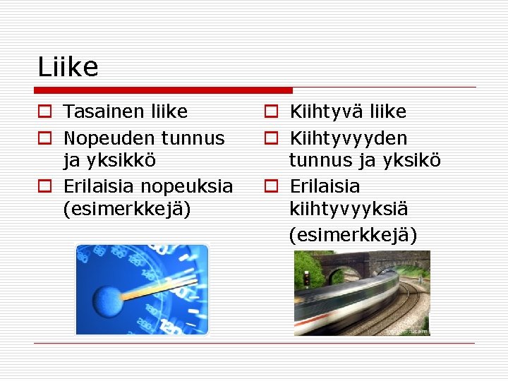 Liike o Tasainen liike o Nopeuden tunnus ja yksikkö o Erilaisia nopeuksia (esimerkkejä) o