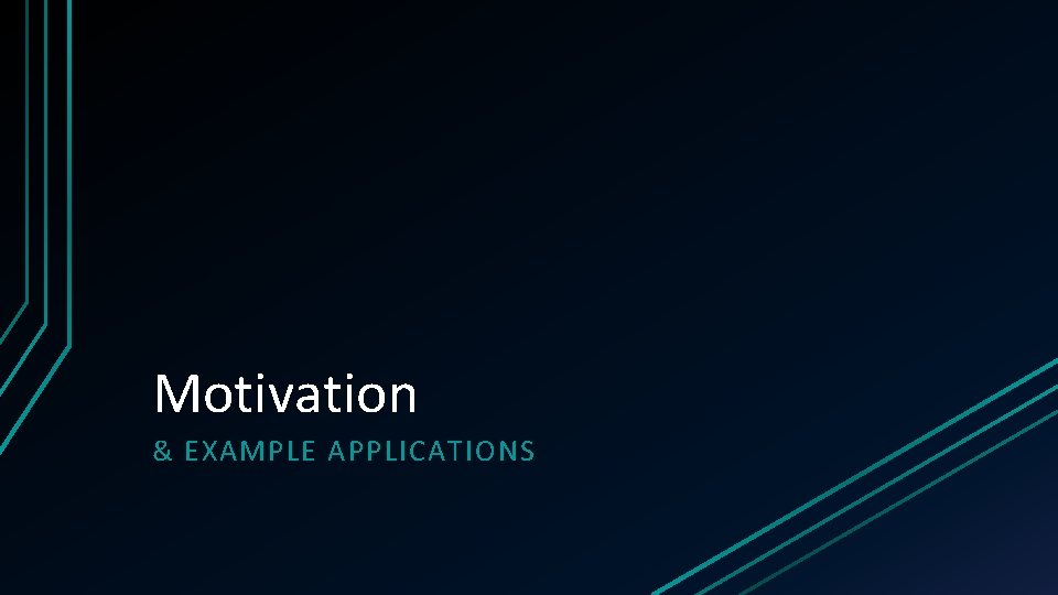 Motivation & EXAMPLE APPLICATIONS 