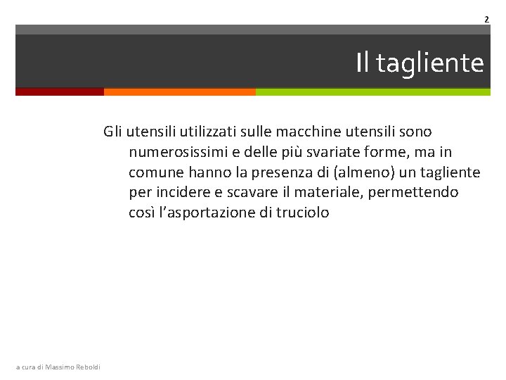 2 Il tagliente Gli utensili utilizzati sulle macchine utensili sono numerosissimi e delle più