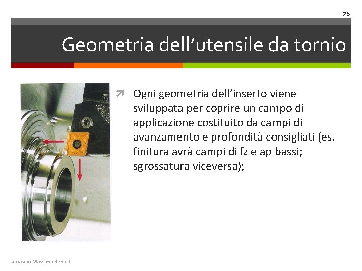 26 Geometria dell’utensile da tornio Ogni geometria dell’inserto viene sviluppata per coprire un campo