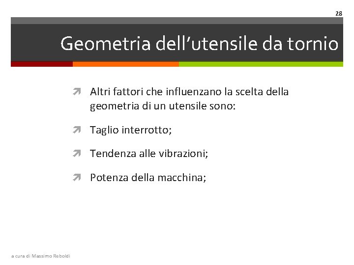 28 Geometria dell’utensile da tornio Altri fattori che influenzano la scelta della geometria di