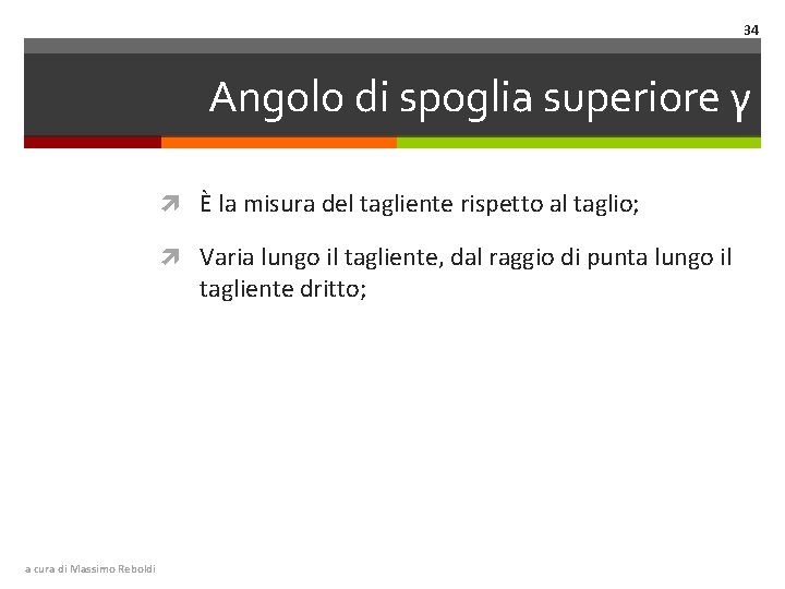 34 Angolo di spoglia superiore γ È la misura del tagliente rispetto al taglio;
