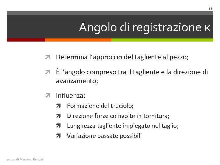 35 Angolo di registrazione κ Determina l’approccio del tagliente al pezzo; È l’angolo compreso