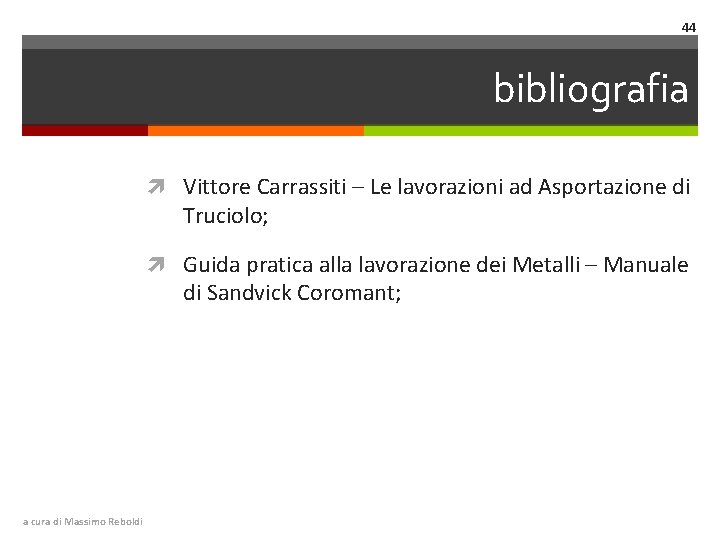 44 bibliografia Vittore Carrassiti – Le lavorazioni ad Asportazione di Truciolo; Guida pratica alla