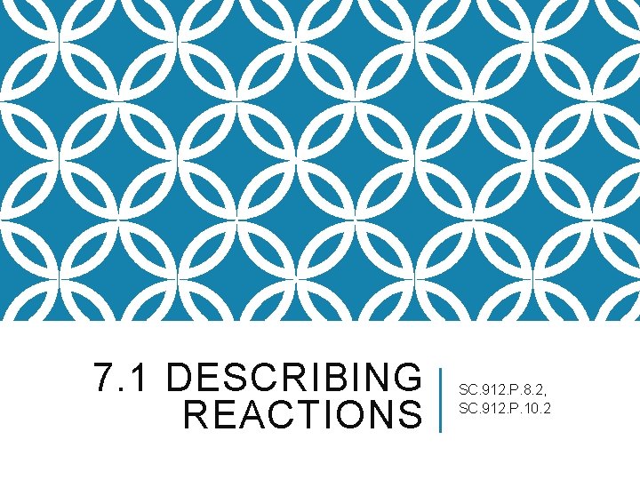7. 1 DESCRIBING REACTIONS SC. 912. P. 8. 2, SC. 912. P. 10. 2