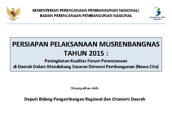 KEMENTERIAN PERENCANAAN PEMBANGUNAN NASIONAL/ BADAN PERENCANAAN PEMBANGUNAN NASIONAL PERSIAPAN PELAKSANAAN MUSRENBANGNAS TAHUN 2015 :