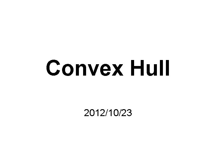 Convex Hull 2012/10/23 