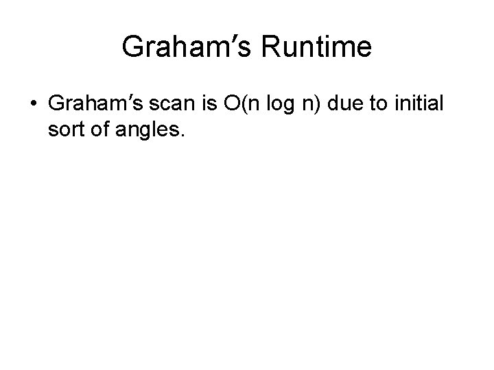 Graham’s Runtime • Graham’s scan is O(n log n) due to initial sort of
