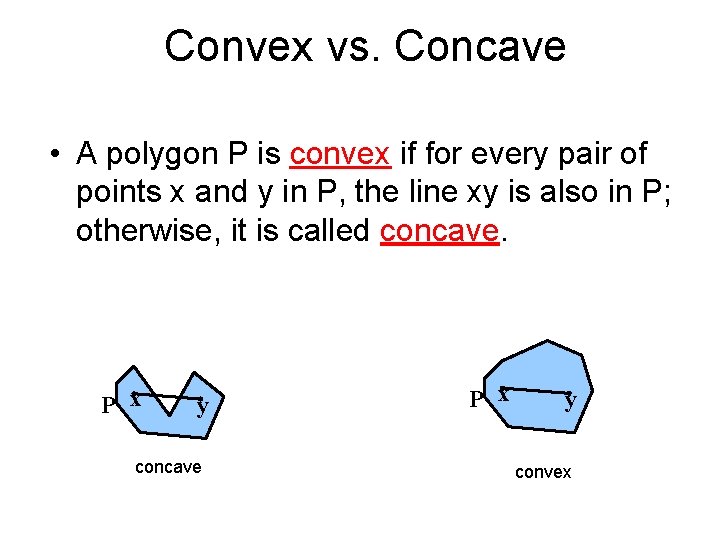 Convex vs. Concave • A polygon P is convex if for every pair of