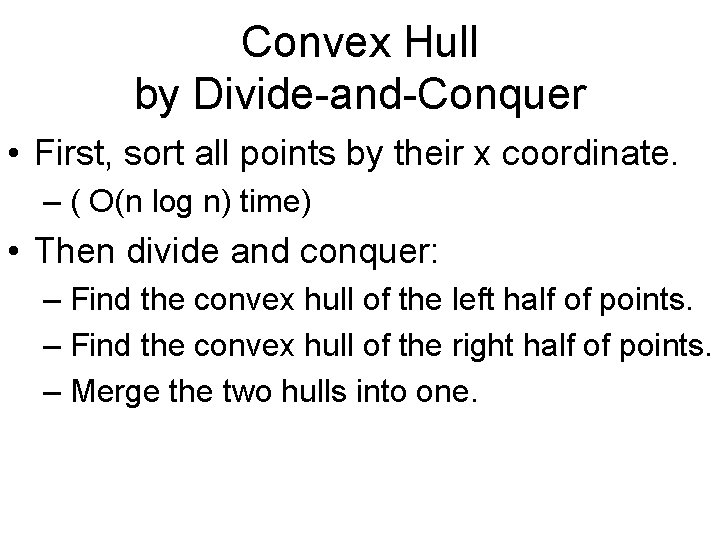 Convex Hull by Divide-and-Conquer • First, sort all points by their x coordinate. –