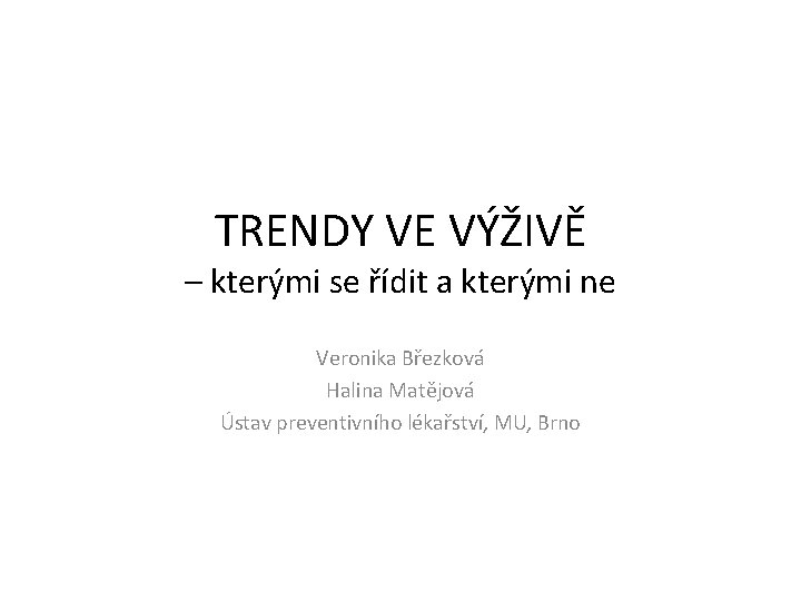 TRENDY VE VÝŽIVĚ – kterými se řídit a kterými ne Veronika Březková Halina Matějová