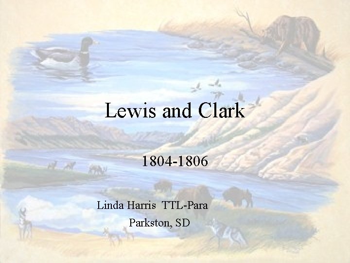 Lewis and Clark 1804 -1806 Linda Harris TTL-Para Parkston, SD 