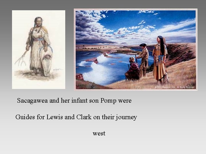 Sacagawea and her infant son Pomp were Guides for Lewis and Clark on their