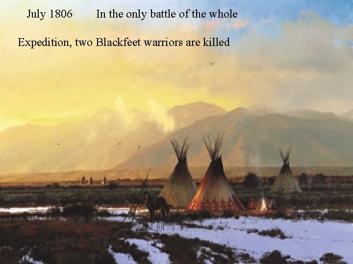 July 1806 In the only battle of the whole Expedition, two Blackfeet warriors are