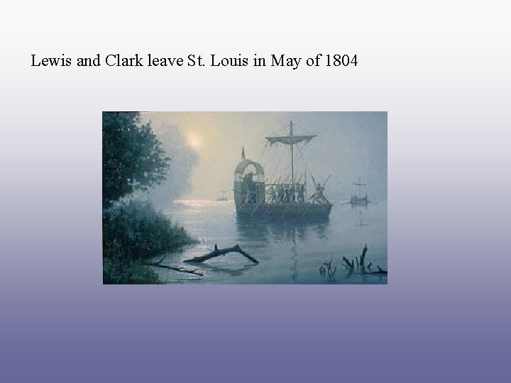 Lewis and Clark leave St. Louis in May of 1804 