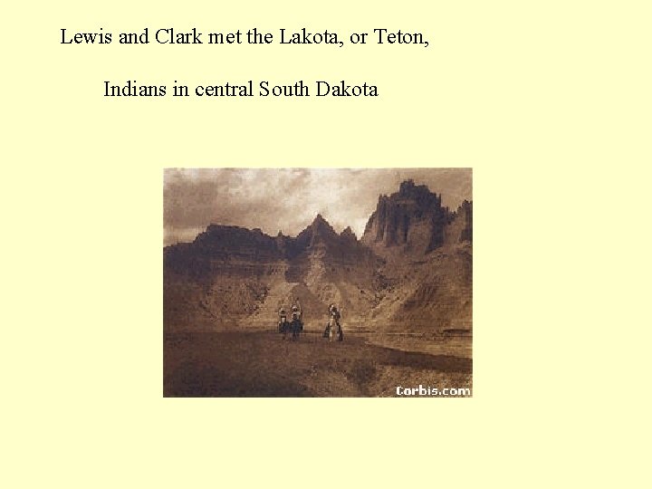 Lewis and Clark met the Lakota, or Teton, Indians in central South Dakota 