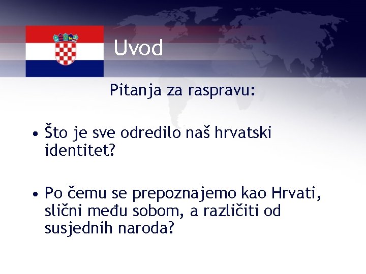 Uvod Pitanja za raspravu: • Što je sve odredilo naš hrvatski identitet? • Po