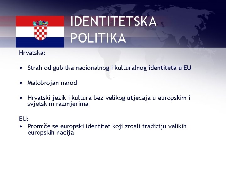 IDENTITETSKA POLITIKA Hrvatska: • Strah od gubitka nacionalnog i kulturalnog identiteta u EU •
