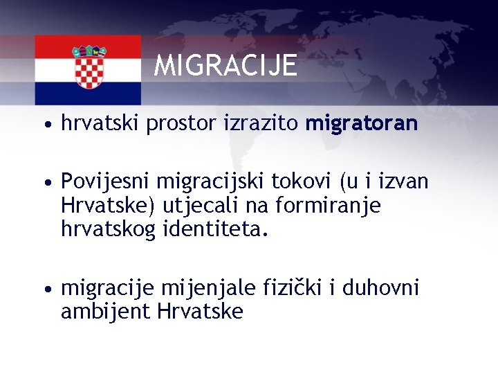 MIGRACIJE • hrvatski prostor izrazito migratoran • Povijesni migracijski tokovi (u i izvan Hrvatske)