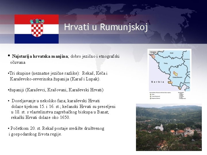 Hrvati u Rumunjskoj • Najstarija hrvatska manjina; dobro jezično i etnografski očuvana • Tri
