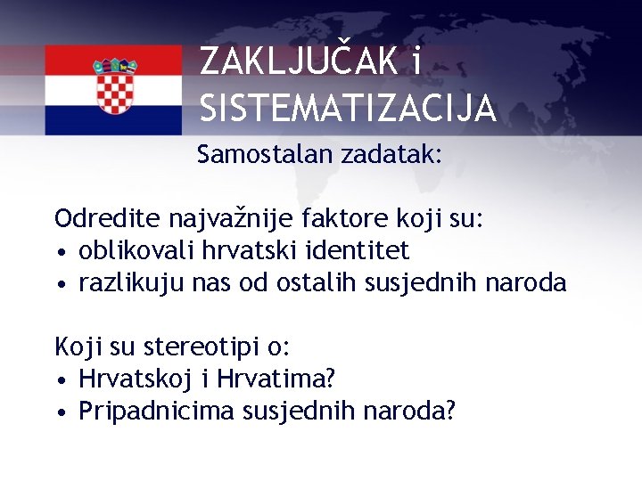 ZAKLJUČAK i SISTEMATIZACIJA Samostalan zadatak: Odredite najvažnije faktore koji su: • oblikovali hrvatski identitet