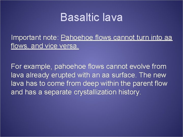 Basaltic lava Important note: Pahoehoe flows cannot turn into aa flows, and vice versa.