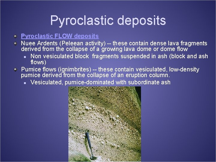 Pyroclastic deposits Pyroclastic FLOW deposits Nuee Ardents (Peleean activity) -- these contain dense lava