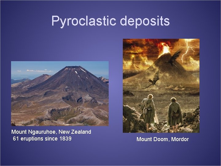 Pyroclastic deposits Mount Ngauruhoe, New Zealand 61 eruptions since 1839 Mount Doom, Mordor 
