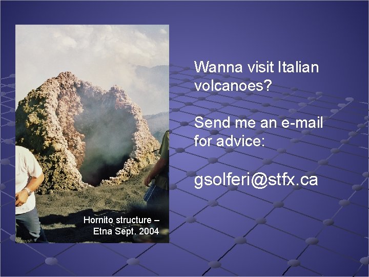 Wanna visit Italian volcanoes? Send me an e-mail for advice: gsolferi@stfx. ca Hornito structure