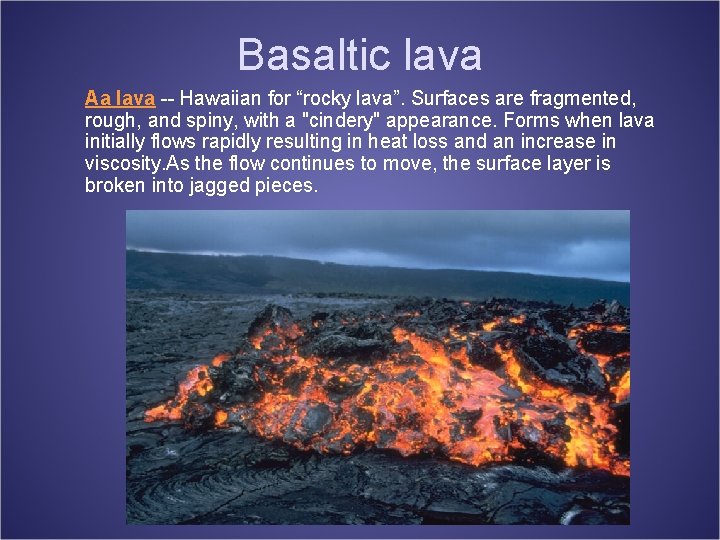 Basaltic lava Aa lava -- Hawaiian for “rocky lava”. Surfaces are fragmented, rough, and