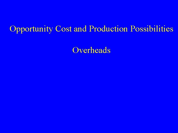 Opportunity Cost and Production Possibilities Overheads 