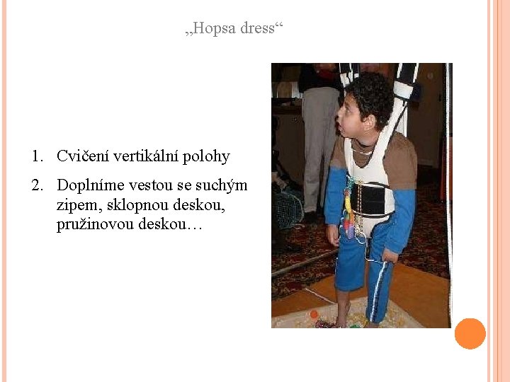 „Hopsa dress“ 1. Cvičení vertikální polohy 2. Doplníme vestou se suchým zipem, sklopnou deskou,