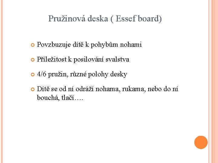 Pružinová deska ( Essef board) Povzbuzuje dítě k pohybům nohami Příležitost k posilování svalstva