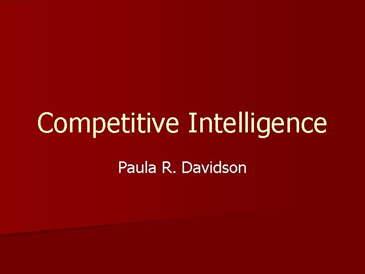 Competitive Intelligence Paula R. Davidson 