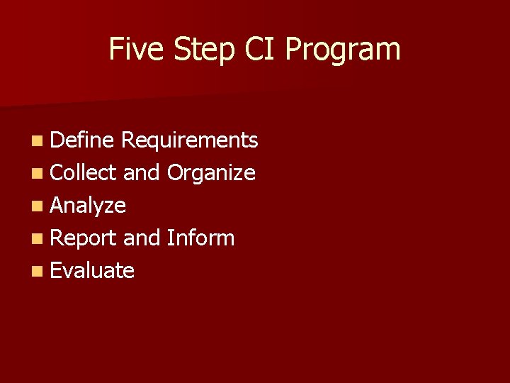 Five Step CI Program n Define Requirements n Collect and Organize n Analyze n