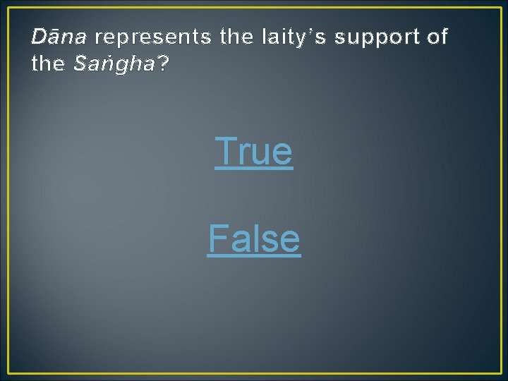 Dāna represents the laity’s support of the Saṅgha? True False 