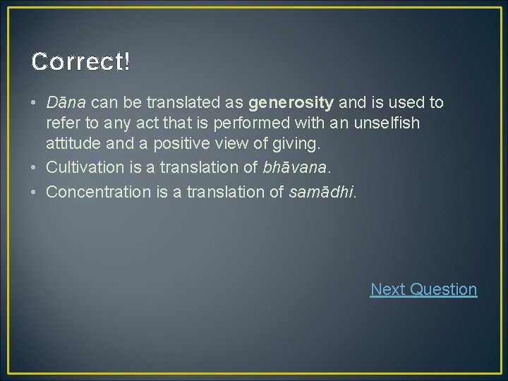 Correct! • Dāna can be translated as generosity and is used to refer to