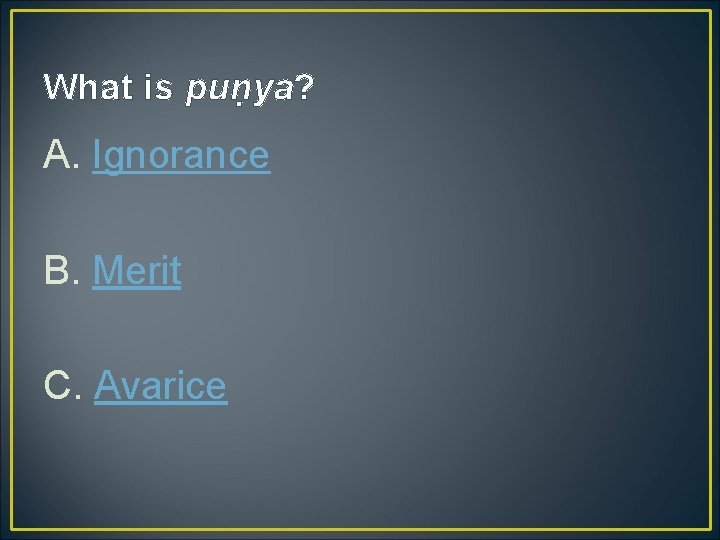 What is puṇya? A. Ignorance B. Merit C. Avarice 