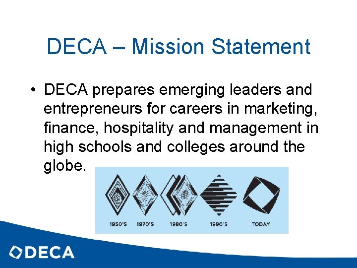 DECA – Mission Statement • DECA prepares emerging leaders and entrepreneurs for careers in