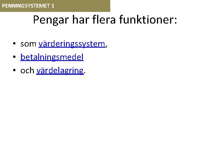 PENNINGSYSTEMET 1 Pengar har flera funktioner: • som värderingssystem, • betalningsmedel • och värdelagring.