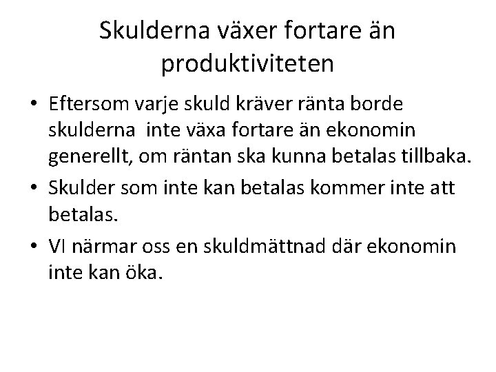 Skulderna växer fortare än produktiviteten • Eftersom varje skuld kräver ränta borde skulderna inte