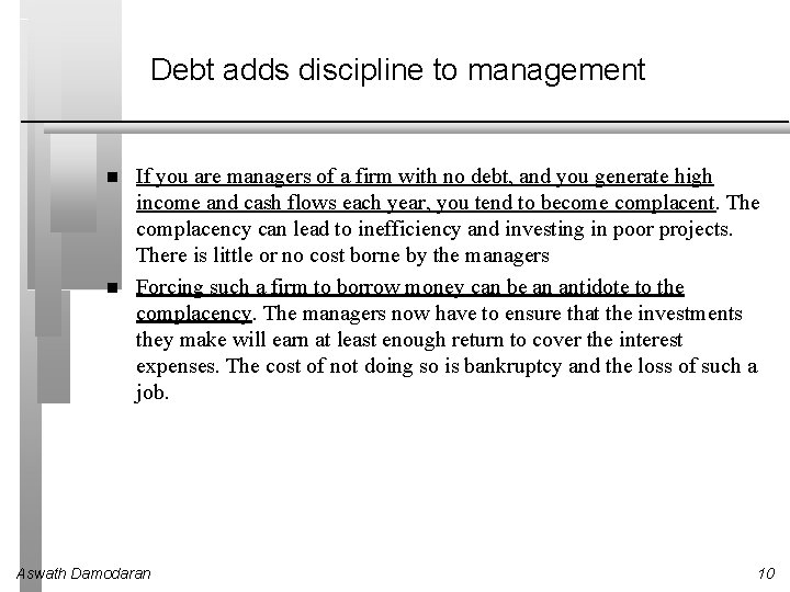 Debt adds discipline to management If you are managers of a firm with no