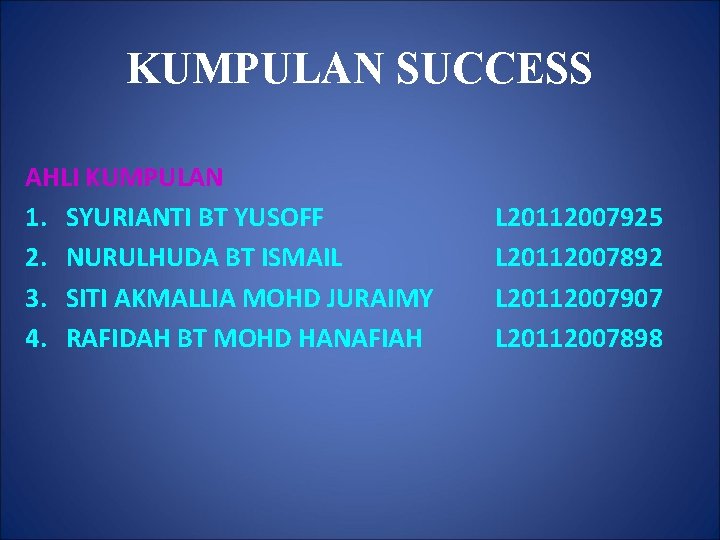 KUMPULAN SUCCESS AHLI KUMPULAN 1. SYURIANTI BT YUSOFF 2. NURULHUDA BT ISMAIL 3. SITI