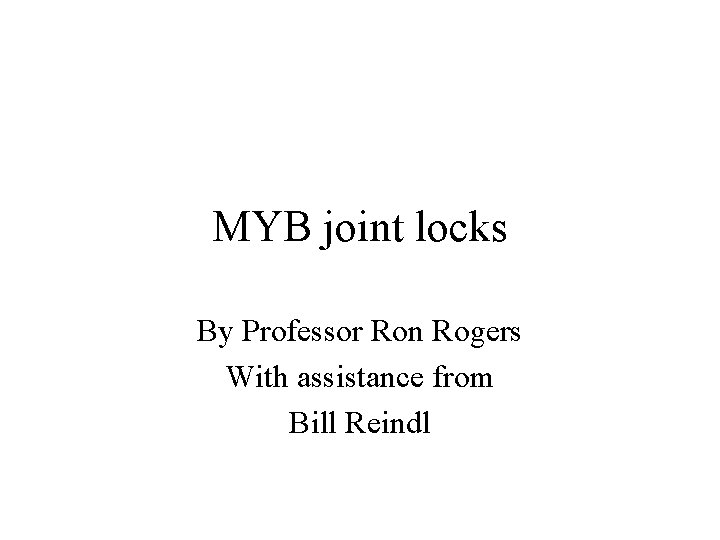 MYB joint locks By Professor Ron Rogers With assistance from Bill Reindl 