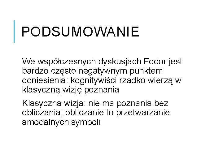 PODSUMOWANIE We współczesnych dyskusjach Fodor jest bardzo często negatywnym punktem odniesienia: kognitywiści rzadko wierzą