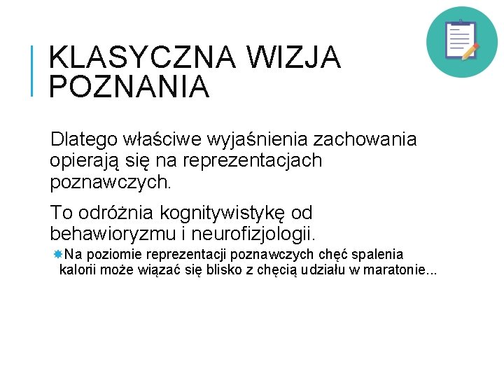 KLASYCZNA WIZJA POZNANIA Dlatego właściwe wyjaśnienia zachowania opierają się na reprezentacjach poznawczych. To odróżnia